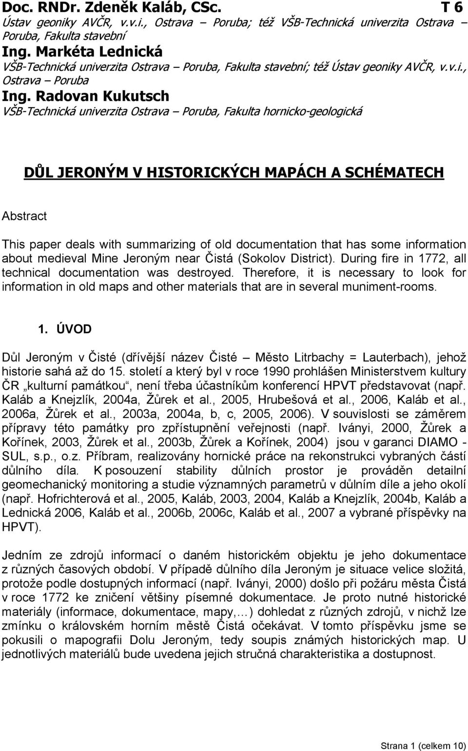 Radovan Kukutsch VŠB-Technická univerzita Ostrava Poruba, Fakulta hornicko-geologická DŮL JERONÝM V HISTORICKÝCH MAPÁCH A SCHÉMATECH Abstract This paper deals with summarizing of old documentation