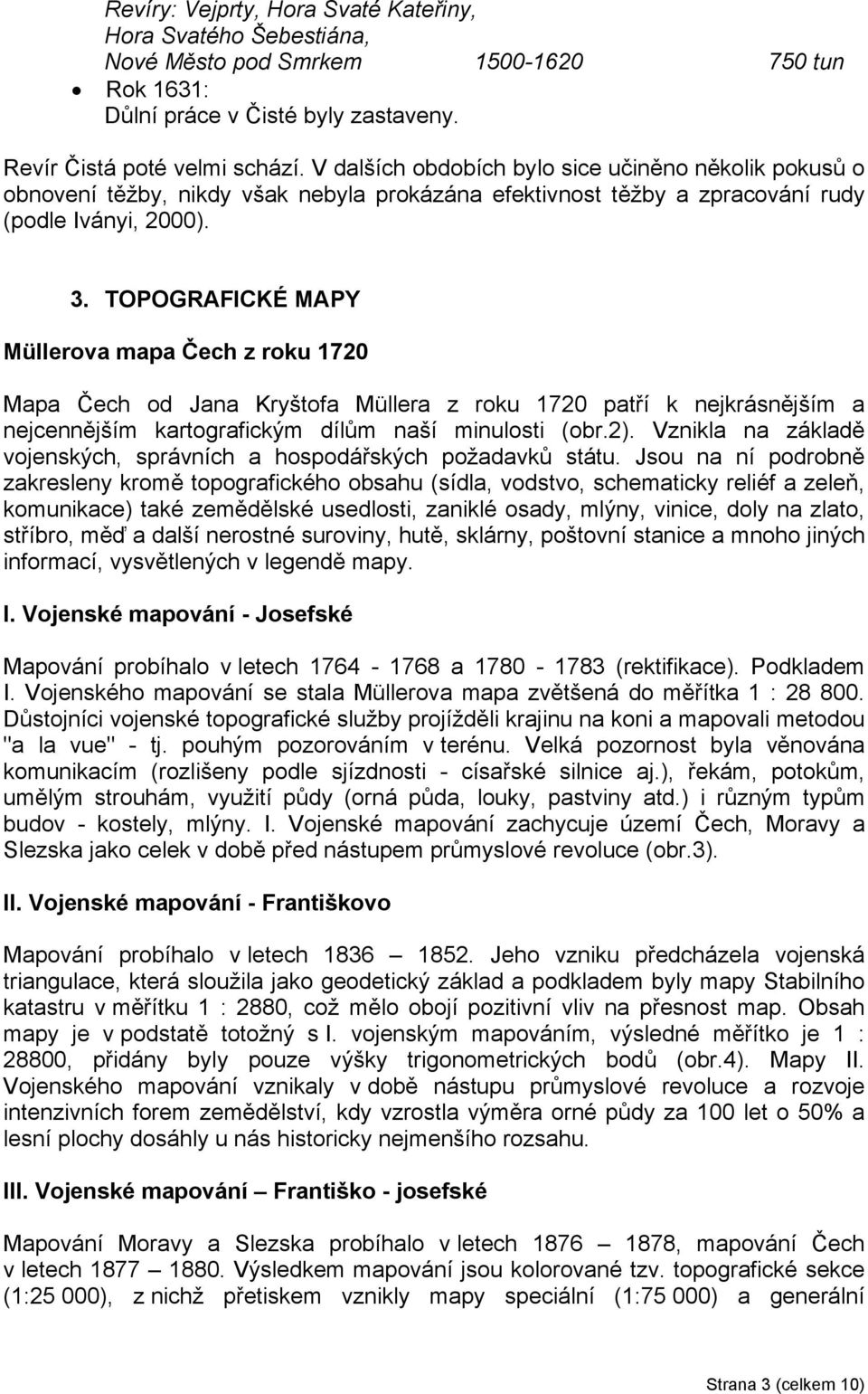 TOPOGRAFICKÉ MAPY Müllerova mapa Čech z roku 1720 Mapa Čech od Jana Kryštofa Müllera z roku 1720 patří k nejkrásnějším a nejcennějším kartografickým dílům naší minulosti (obr.2).