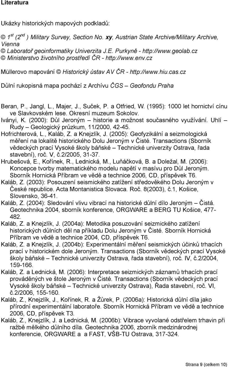 cz Důlní rukopisná mapa pochází z Archívu ČGS Geofondu Praha Beran, P., Jangl, L., Majer, J., Suček, P. a Otfried, W. (1995): 1000 let hornictví cínu ve Slavkovském lese. Okresní muzeum Sokolov.