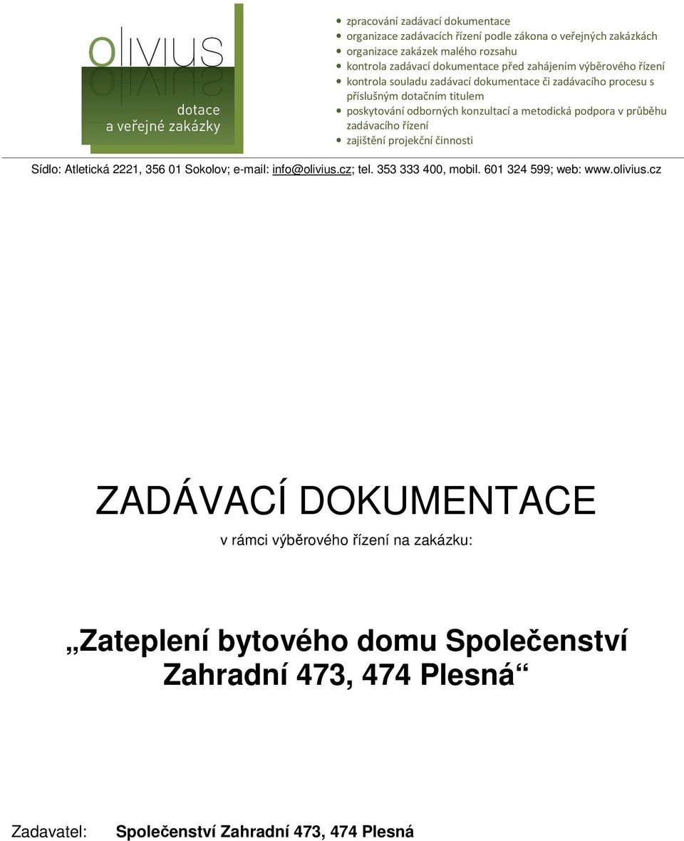 v průběhu zadávacího řízení zajištění projekční činnosti Sídlo: Atletická 2221, 356 01 Sokolov; e-mail: info@olivius.cz; tel. 353 333 400, mobil. 601 324 599; web: www.