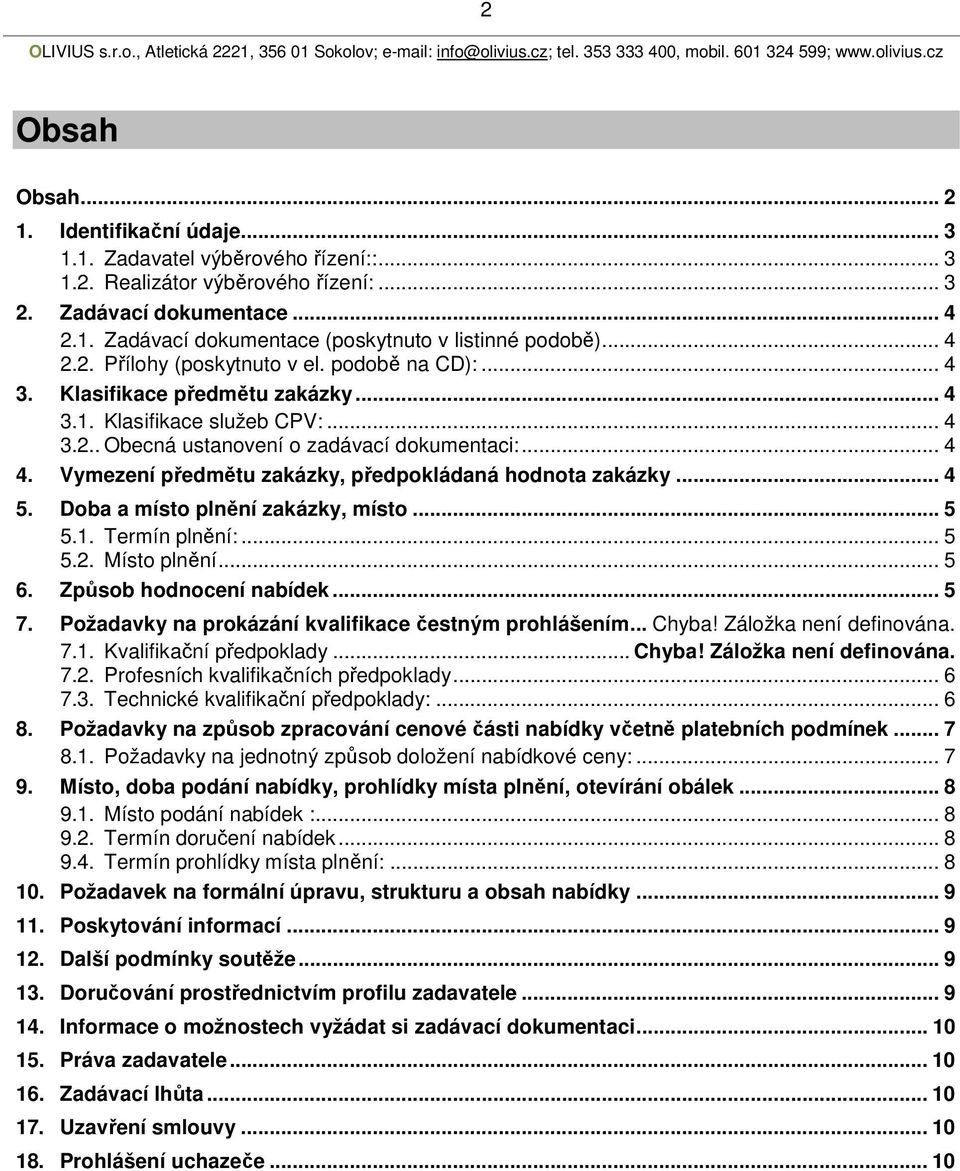 Vymezení předmětu zakázky, předpokládaná hodnota zakázky... 4 5. Doba a místo plnění zakázky, místo... 5 5.1. Termín plnění:... 5 5.2. Místo plnění... 5 6. Způsob hodnocení nabídek... 5 7.