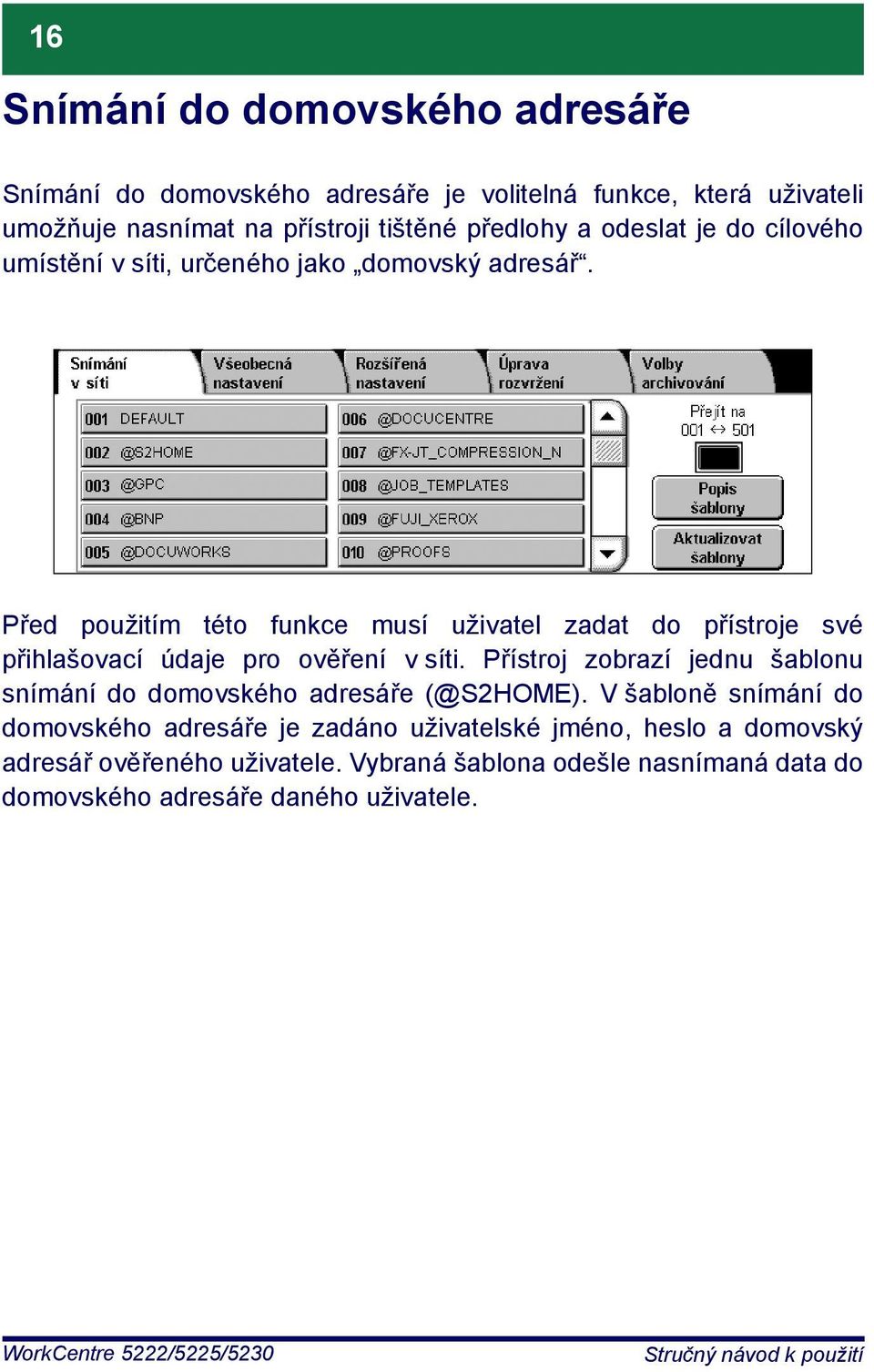 Před použitím této funkce musí uživatel zadat do přístroje své přihlašovací údaje pro ověření v síti.