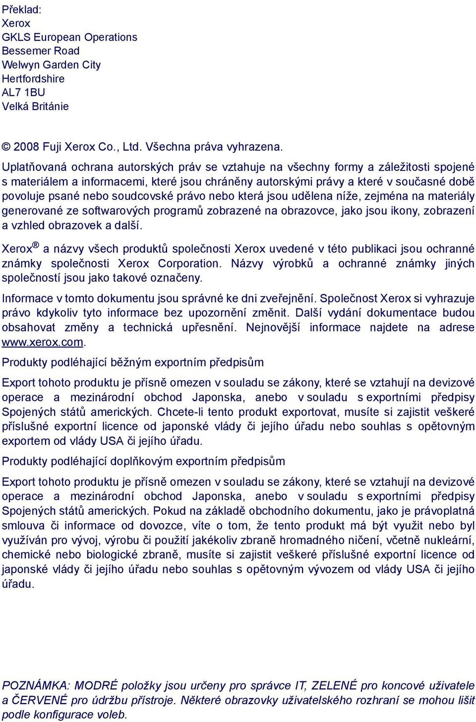 soudcovské právo nebo která jsou udělena níže, zejména na materiály generované ze softwarových programů zobrazené na obrazovce, jako jsou ikony, zobrazení a vzhled obrazovek a další.