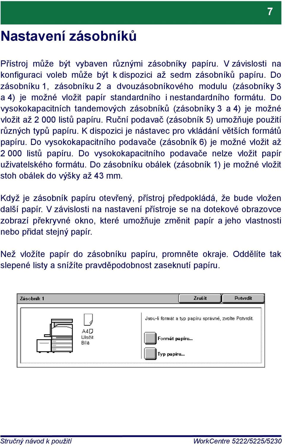 Do vysokokapacitních tandemových zásobníků (zásobníky 3 a 4) je možné vložit až 2 000 listů papíru. Ruční podavač (zásobník 5) umožňuje použití různých typů papíru.