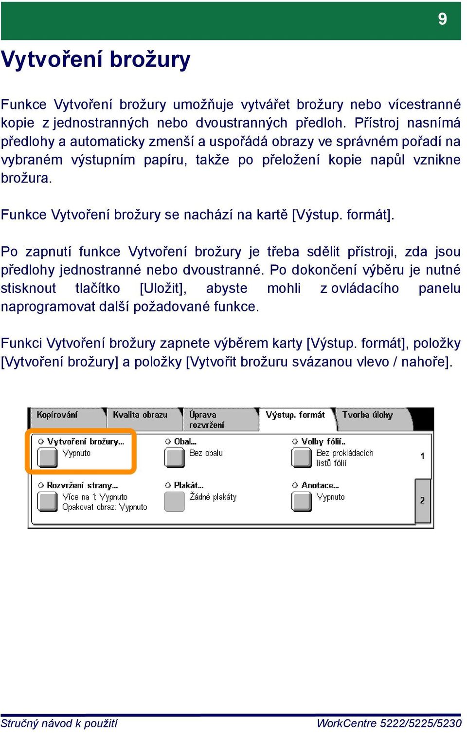 Funkce Vytvoření brožury se nachází na kartě [Výstup. formát]. Po zapnutí funkce Vytvoření brožury je třeba sdělit přístroji, zda jsou předlohy jednostranné nebo dvoustranné.