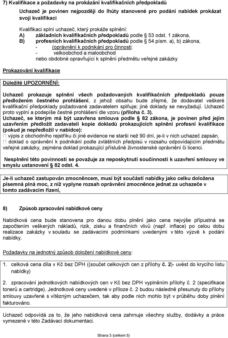 a), b) zákona, - (oprávnění k podnikání pro činnosti: - velkoobchod a maloobchod nebo obdobné opravňující k splnění předmětu veřejné zakázky Prokazování kvalifikace Důležité UPOZORNĚNÍ: Uchazeč