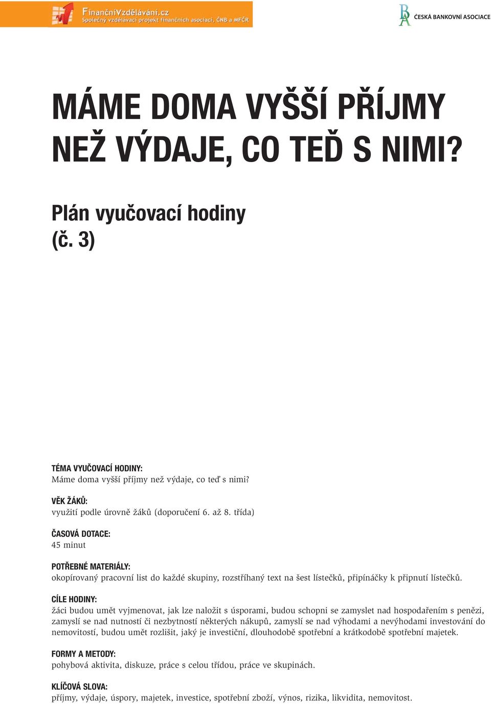 třída) ČASOVÁ DOTACE: 45 minut POTŘEBNÉ MATERIÁLY: okopírovaný pracovní list do každé skupiny, rozstříhaný text na šest lístečků, připínáčky k připnutí lístečků.