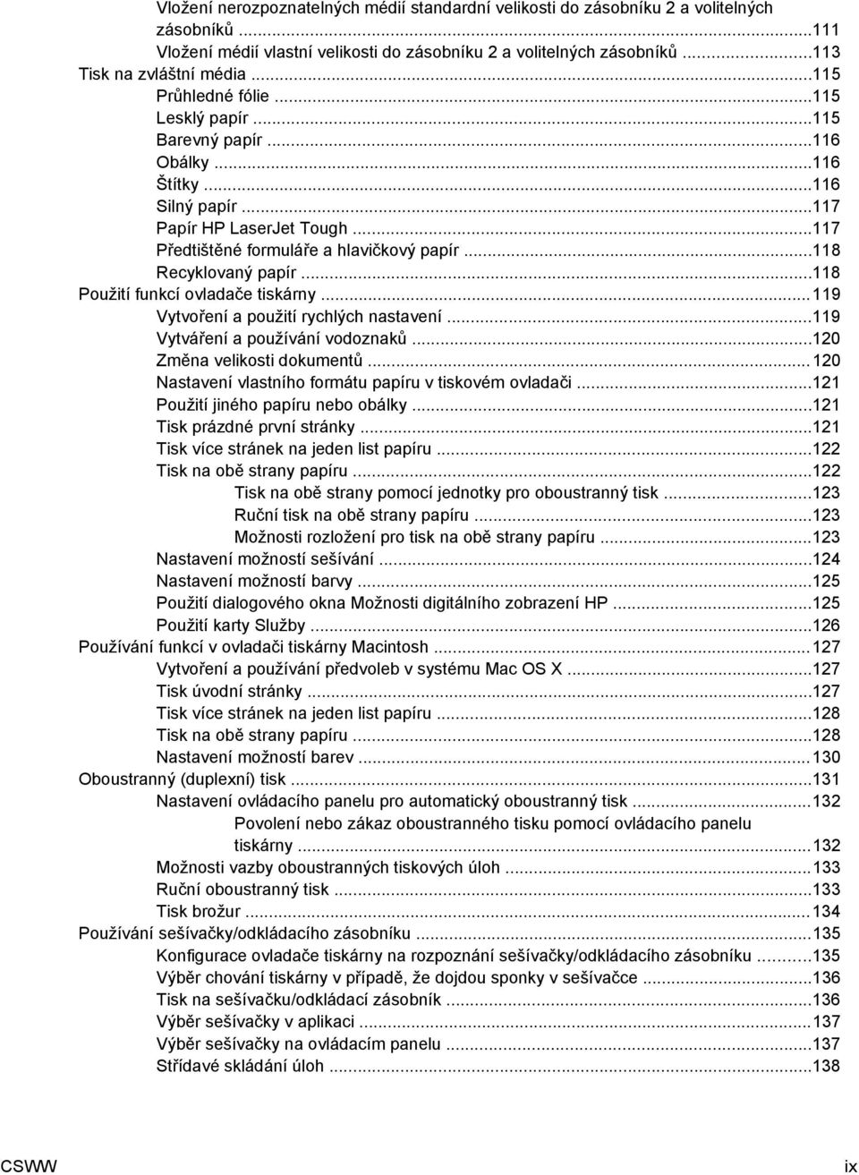 ..118 Recyklovaný papír...118 Použití funkcí ovladače tiskárny...119 Vytvoření a použití rychlých nastavení...119 Vytváření a používání vodoznaků...120 Změna velikosti dokumentů.