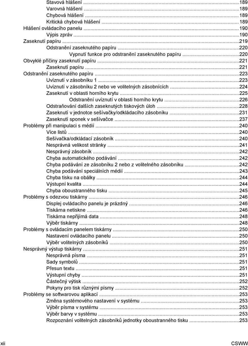 ..223 Uvíznutí v zásobníku 2 nebo ve volitelných zásobnících...224 Zaseknutí v oblasti horního krytu...225 Odstranění uvíznutí v oblasti horního krytu.