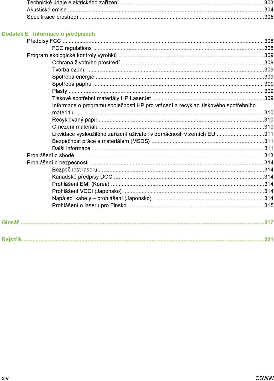 ..309 Informace o programu společnosti HP pro vrácení a recyklaci tiskového spotřebního materiálu...310 Recyklovaný papír...310 Omezení materiálu.
