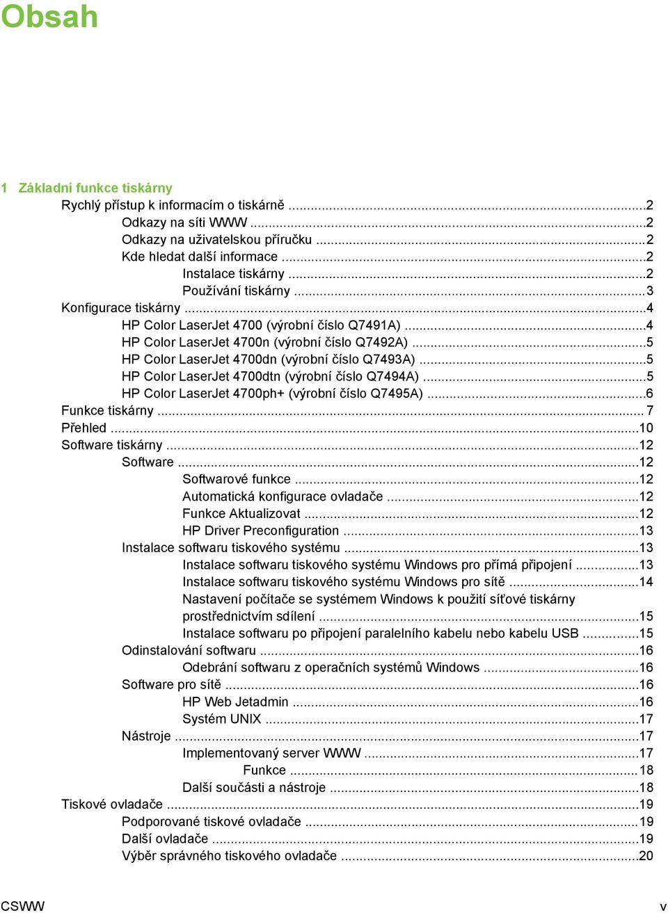 ..5 HP Color LaserJet 4700dtn (výrobní číslo Q7494A)...5 HP Color LaserJet 4700ph+ (výrobní číslo Q7495A)...6 Funkce tiskárny... 7 Přehled...10 Software tiskárny...12 Software...12 Softwarové funkce.