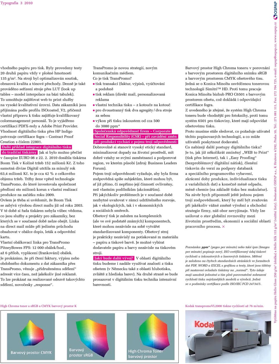 Data zákazníkû jsou pfiijímána podle profilu ISOcoated_V2, pfiiãemï vlastní pfiípravu k tisku zaji Èuje kvalifikovan colormanagement personál.