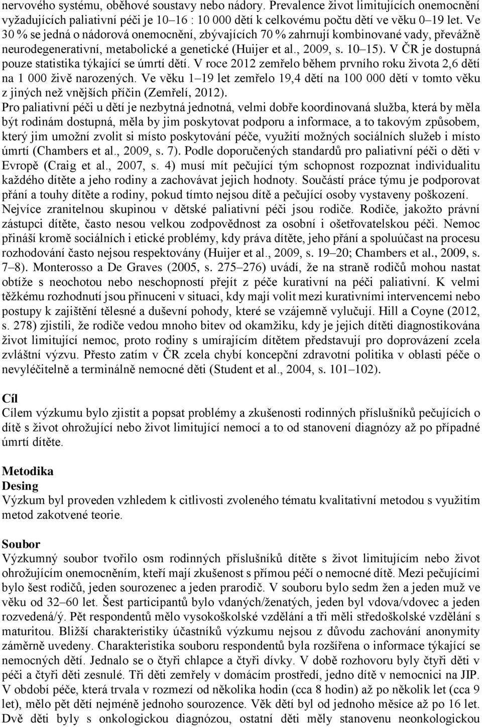 V ČR je dostupná pouze statistika týkající se úmrtí dětí. V roce 2012 zemřelo během prvního roku života 2,6 dětí na 1 000 živě narozených.