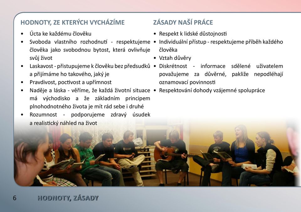 plnohodnotného života je mít rád sebe i druhé Rozumnost - podporujeme zdravý úsudek a realistický náhled na život ZÁSADY NAŠÍ PRÁCE Respekt k lidské důstojnosti Individuální přístup -