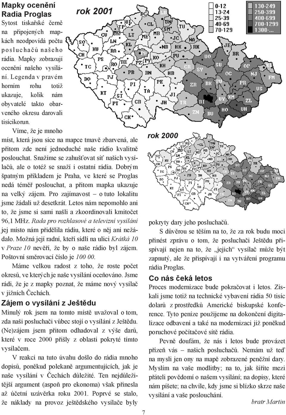 Víme, že je mnoho míst, která jsou sice na mapce tmavě zbarvená, ale přitom zde není jednoduché naše rádio kvalitně poslouchat.