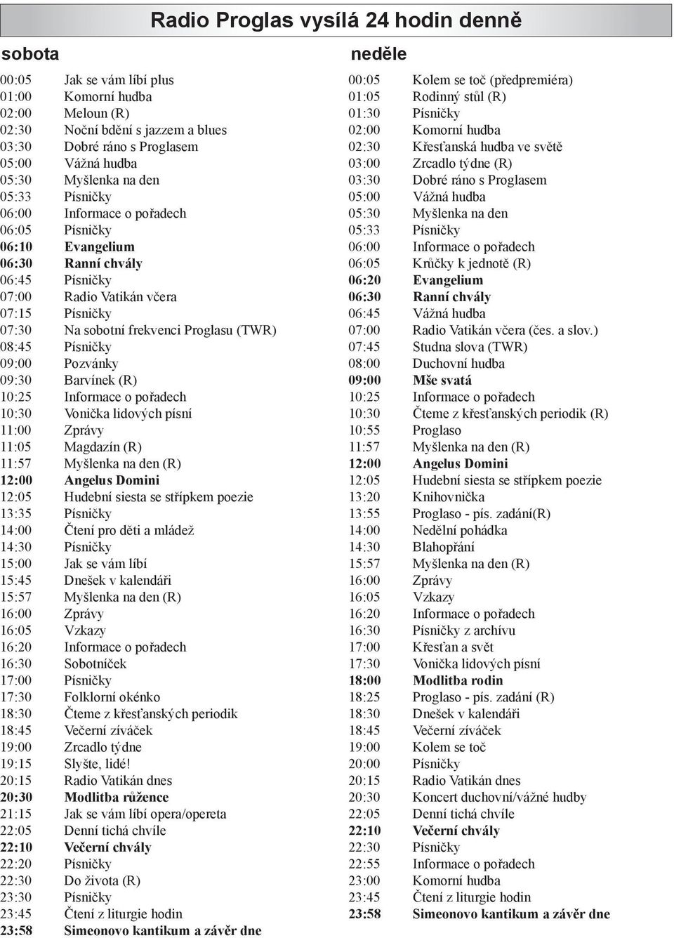 09:30 Barvínek (R) 10:25 Informace o pořadech 10:30 Vonička lidových písní 11:00 Zprávy 11:05 Magdazín (R) 11:57 Myšlenka na den (R) 12:00 Angelus Domini 12:05 Hudební siesta se střípkem poezie 13:35