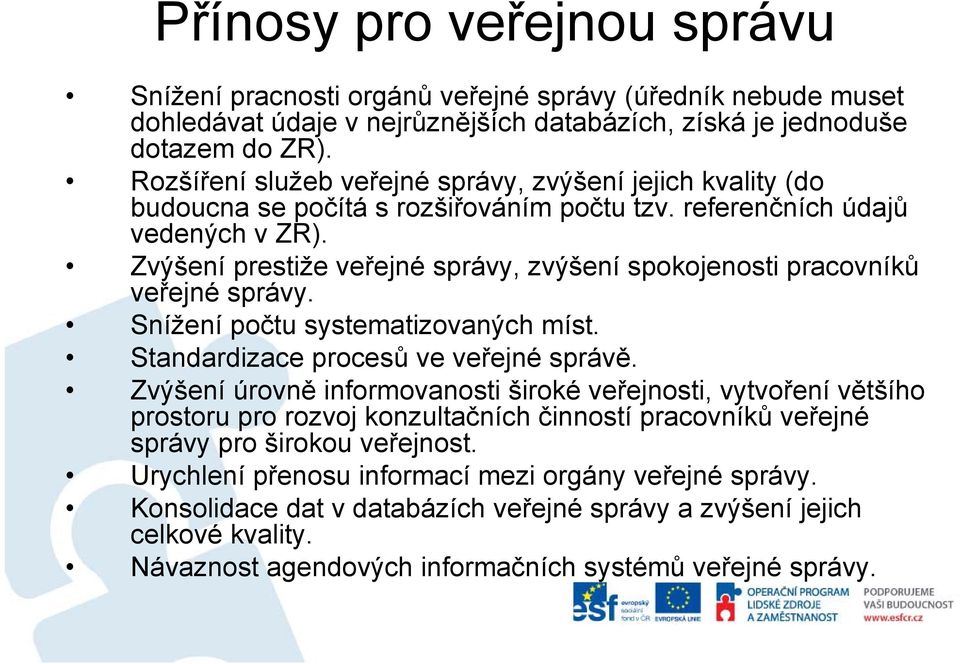 Zvýšení prestiže veřejné správy, zvýšení spokojenosti pracovníků veřejné správy. Snížení počtu systematizovaných míst. Standardizace procesů ve veřejné správě.