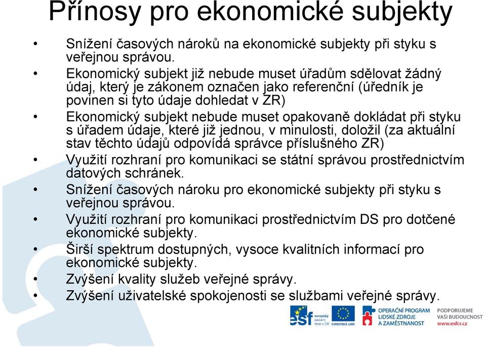 dokládat při styku s úřadem údaje, které již jednou, v minulosti, doložil (za aktuální stav těchto údajů odpovídá správce příslušného ZR) Využití rozhraní pro komunikaci se státní správou