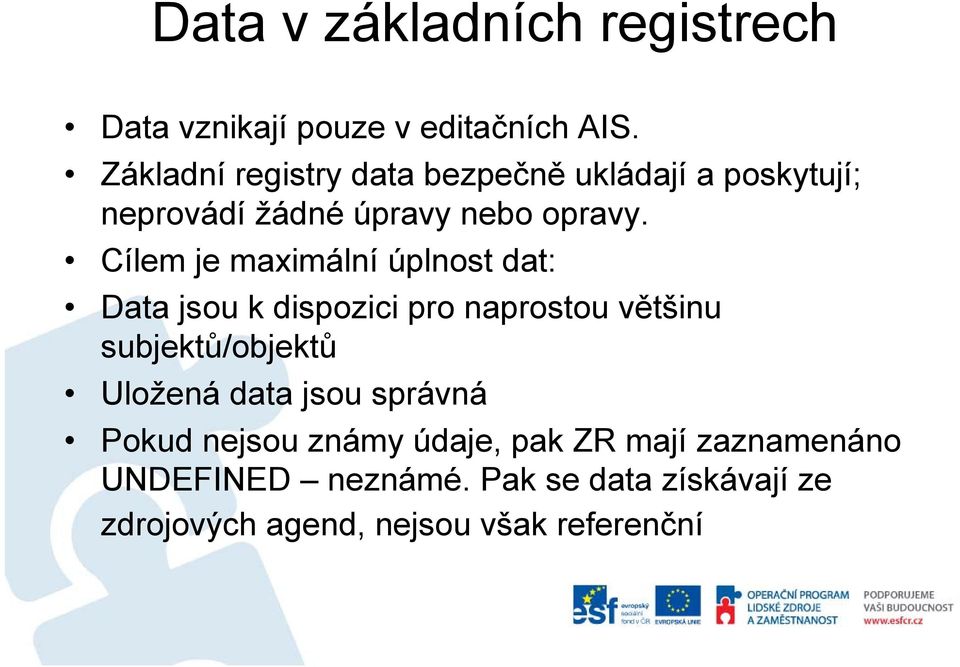 Cílem je maximální úplnost dat: Data jsou k dispozici pro naprostou většinu subjektů/objektů Uložená