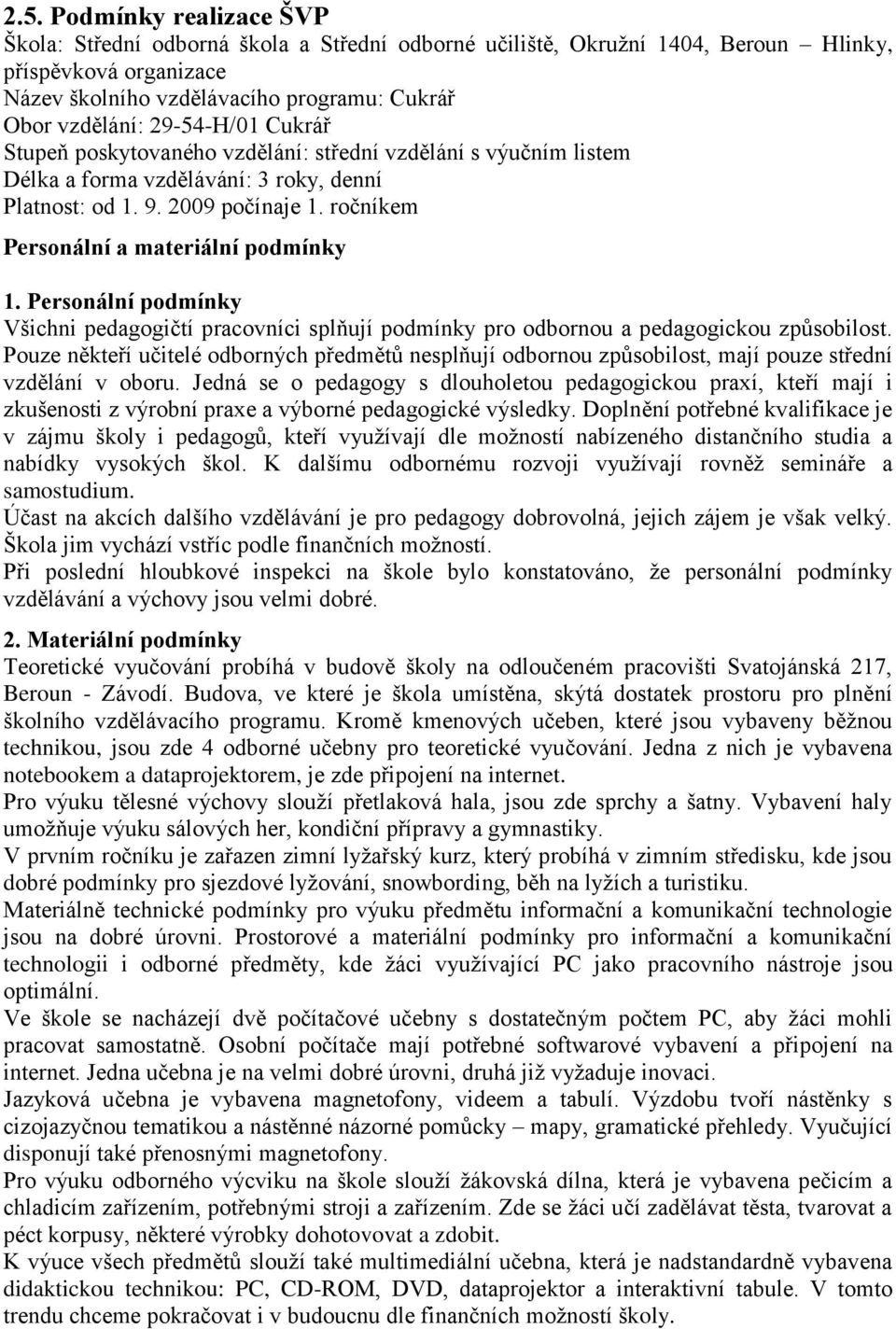 ročníkem Personální a materiální podmínky 1. Personální podmínky Všichni pedagogičtí pracovníci splňují podmínky pro odbornou a pedagogickou způsobilost.