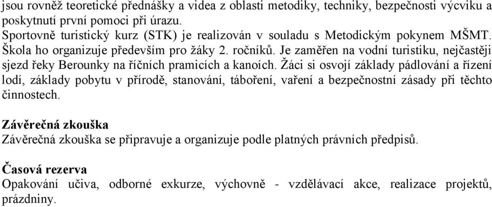 Je zaměřen na vodní turistiku, nejčastěji sjezd řeky Berounky na říčních pramicích a kanoích.