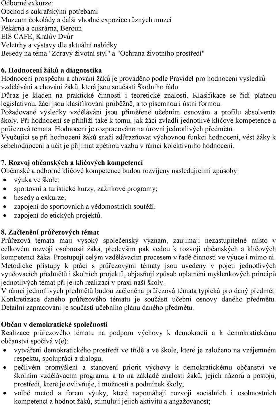 Hodnocení žáků a diagnostika Hodnocení prospěchu a chování žáků je prováděno podle Pravidel pro hodnocení výsledků vzdělávání a chování žáků, která jsou součástí Školního řádu.