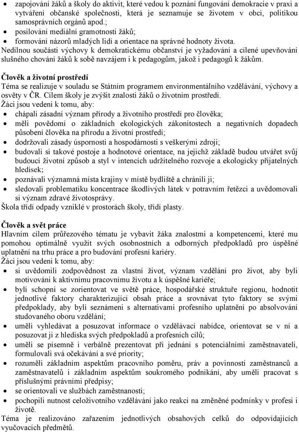 Nedílnou součástí výchovy k demokratickému občanství je vyžadování a cílené upevňování slušného chování žáků k sobě navzájem i k pedagogům, jakož i pedagogů k žákům.