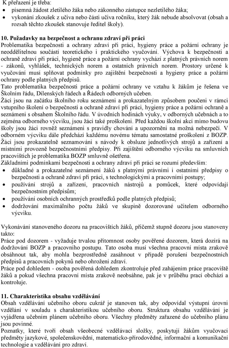 Požadavky na bezpečnost a ochranu zdraví při práci Problematika bezpečnosti a ochrany zdraví při práci, hygieny práce a požární ochrany je neoddělitelnou součástí teoretického i praktického vyučování.