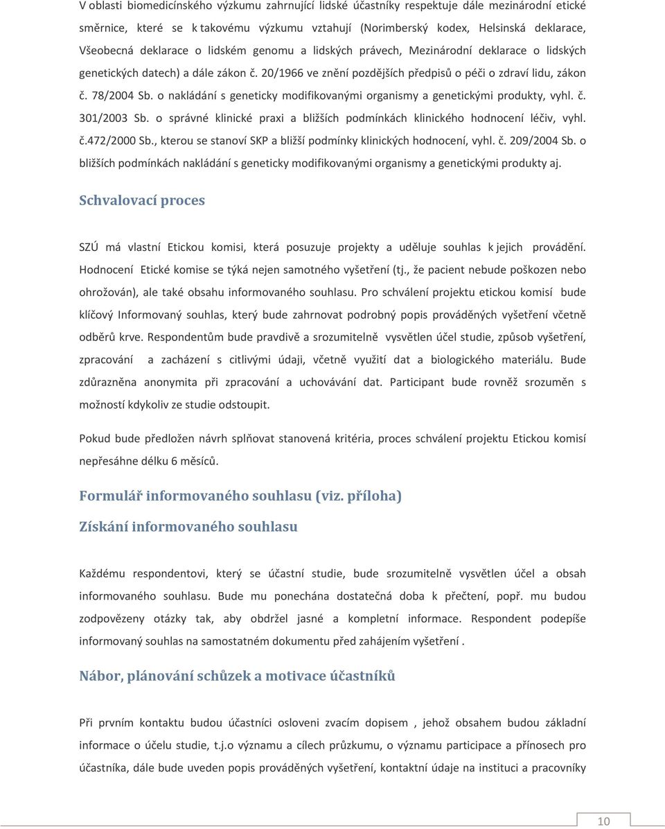 o nakládání s geneticky modifikovanými organismy a genetickými produkty, vyhl. č. 301/2003 Sb. o správné klinické praxi a bližších podmínkách klinického hodnocení léčiv, vyhl. č.472/2000 Sb.