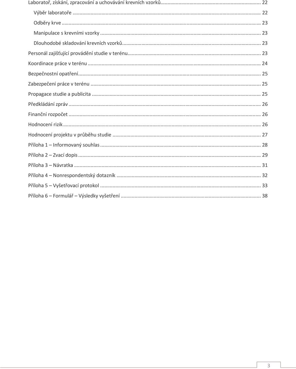 ..25 Zabezpečení práce v terénu...25 Propagace studie a publicita...25 Předkládání zpráv...26 Finanční rozpočet...26 Hodnocení rizik.