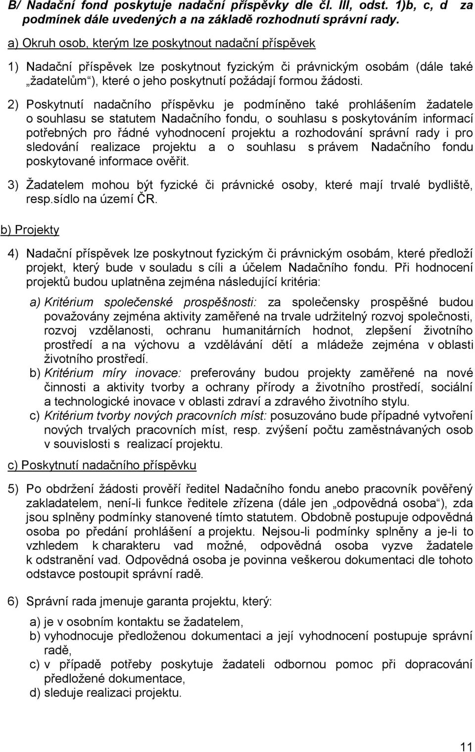 2) Poskytnutí nadačního příspěvku je podmíněno také prohlášením žadatele o souhlasu se statutem Nadačního fondu, o souhlasu s poskytováním informací potřebných pro řádné vyhodnocení projektu a