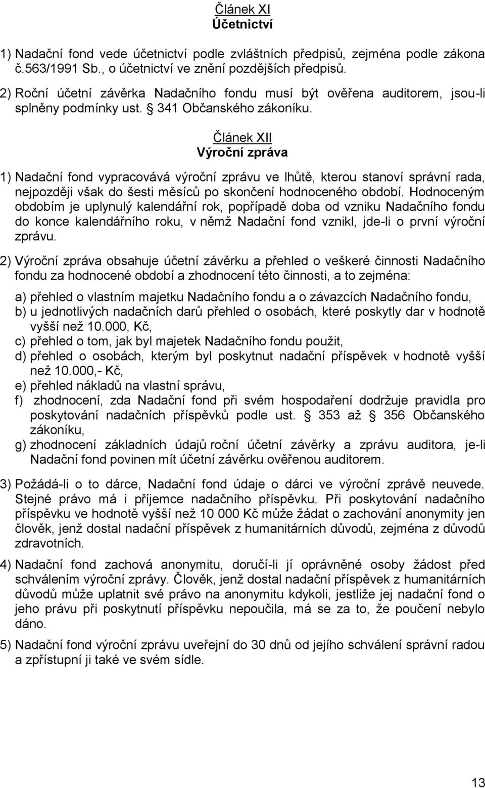 Článek XII Výroční zpráva 1) Nadační fond vypracovává výroční zprávu ve lhůtě, kterou stanoví správní rada, nejpozději však do šesti měsíců po skončení hodnoceného období.