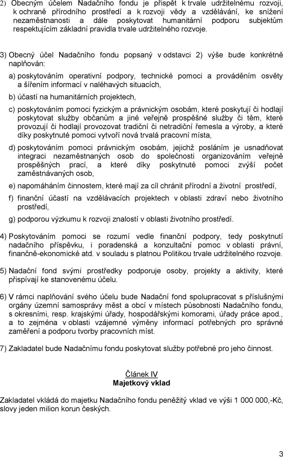 3) Obecný účel Nadačního fondu popsaný v odstavci 2) výše bude konkrétně naplňován: a) poskytováním operativní podpory, technické pomoci a prováděním osvěty a šířením informací v naléhavých