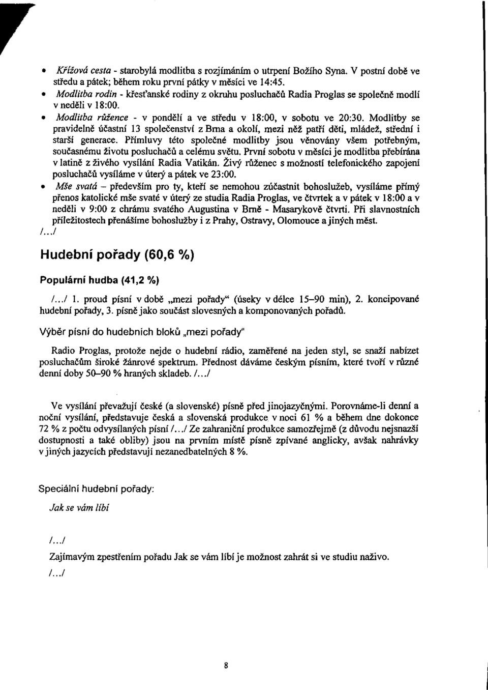 Modlitby se pravidelně účastní 13 společenství z Brna a okolí, mezi něž patří děti, mládež, střední i starší generace.