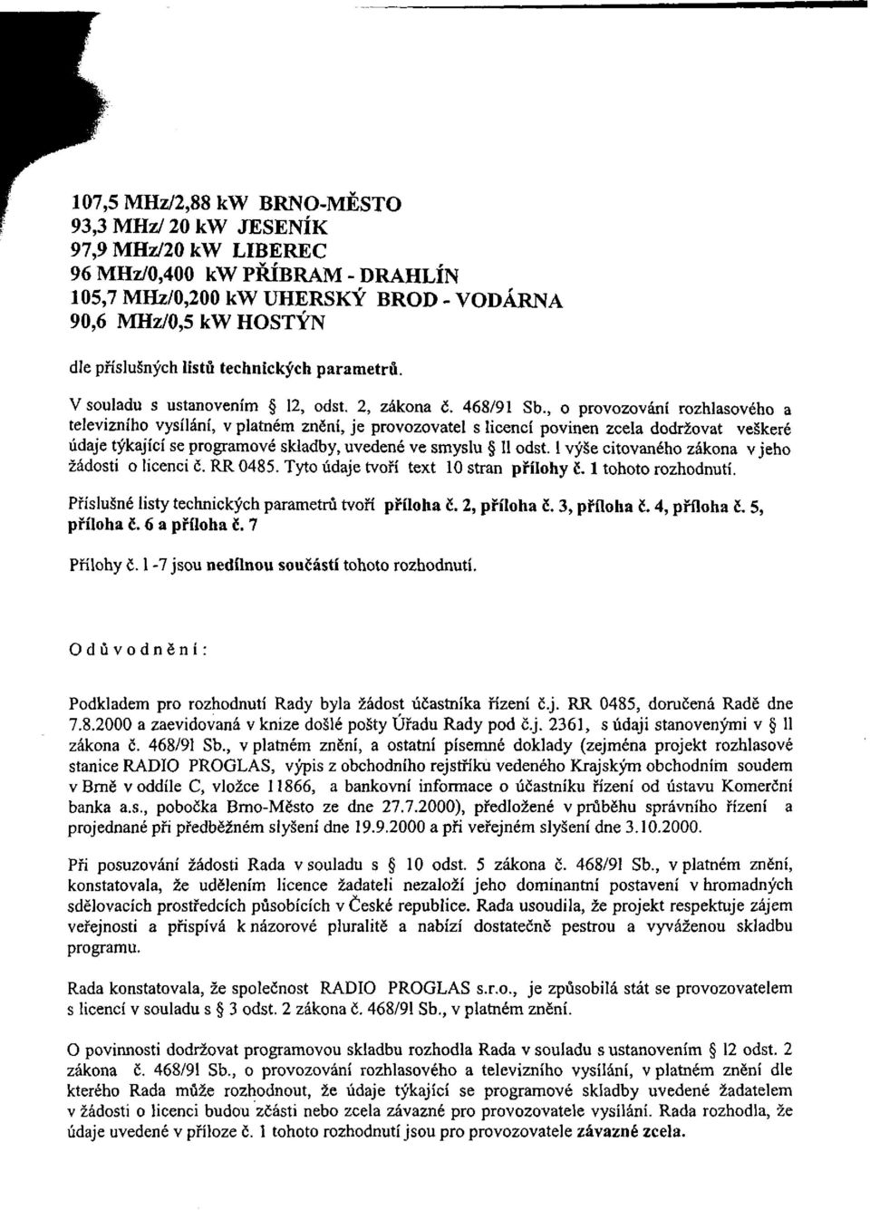 , o provozování rozhlasového a televizního vysílání, v platném znění, je provozovatel s licencí povinen zcela dodržovat veškeré údaje týkající se programové skladby, uvedené ve smyslu 11 odst.