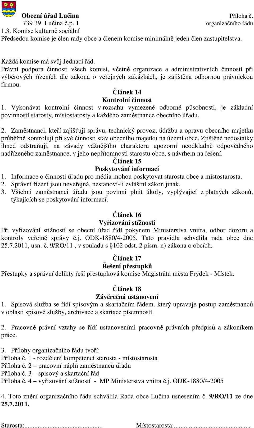 Článek 14 Kontrolní činnost 1. Vykonávat kontrolní činnost v rozsahu vymezené odborné působnosti, je základní povinností starosty, místostarosty a každého zaměstnance obecního úřadu. 2.