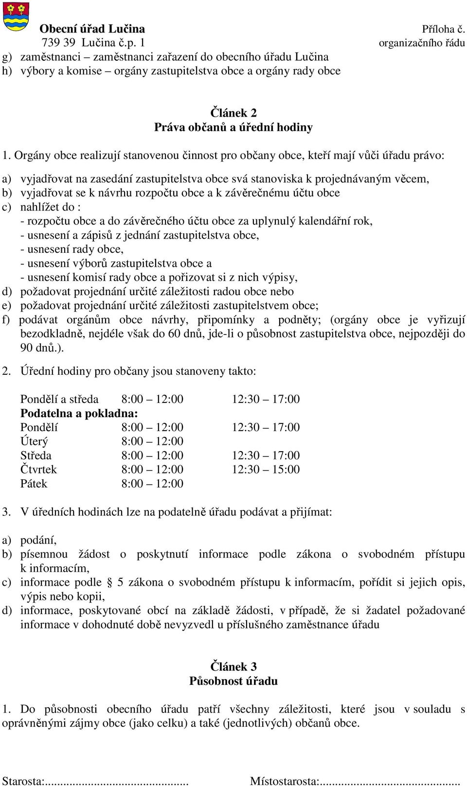 rozpočtu obce a k závěrečnému účtu obce c) nahlížet do : - rozpočtu obce a do závěrečného účtu obce za uplynulý kalendářní rok, - usnesení a zápisů z jednání zastupitelstva obce, - usnesení rady