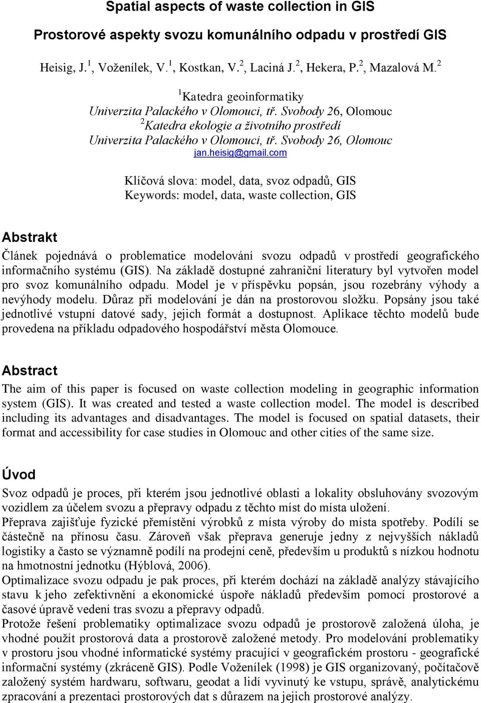 com Klíčová slova: model, data, svoz odpadů, GIS Keywords: model, data, waste collection, GIS Abstrakt Článek pojednává o problematice modelování svozu odpadů v prostředí geografického informačního