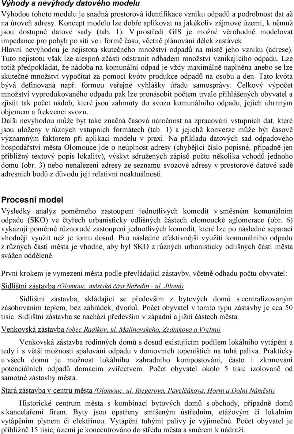 V prostředí GIS je možné věrohodně modelovat impedance pro pohyb po síti ve i formě času, včetně plánování délek zastávek.