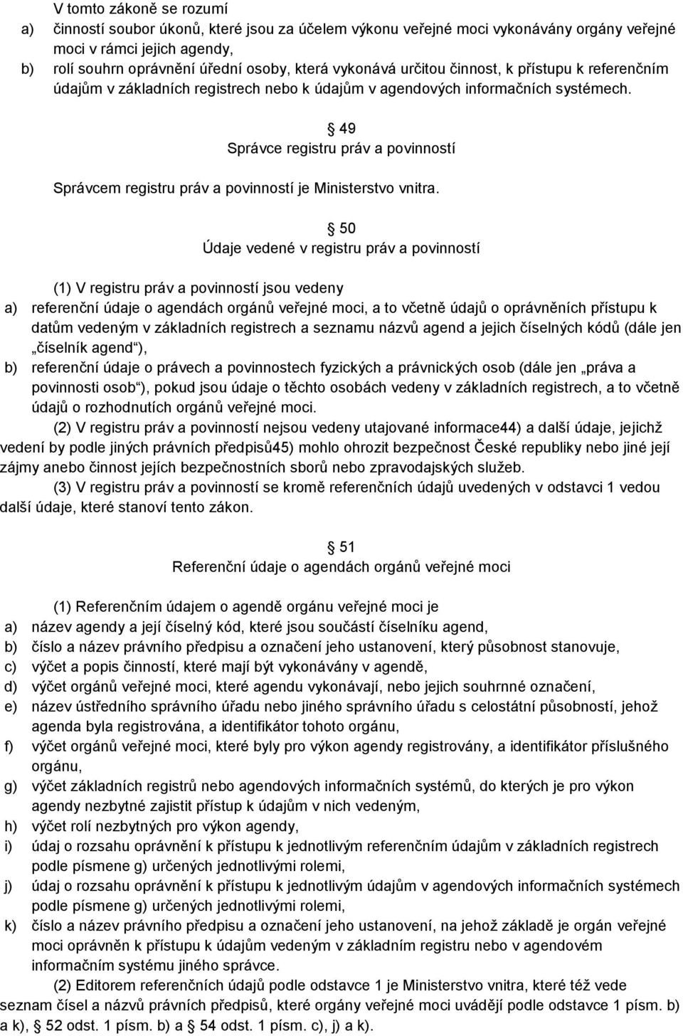 49 Správce registru práv a povinností Správcem registru práv a povinností je Ministerstvo vnitra.