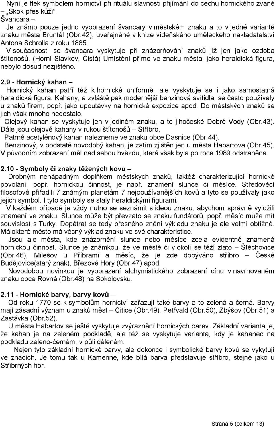 42), uveřejněné v knize vídeňského uměleckého nakladatelství Antona Schrolla z roku 1885. V současnosti se švancara vyskytuje při znázorňování znaků již jen jako ozdoba štítonošů.