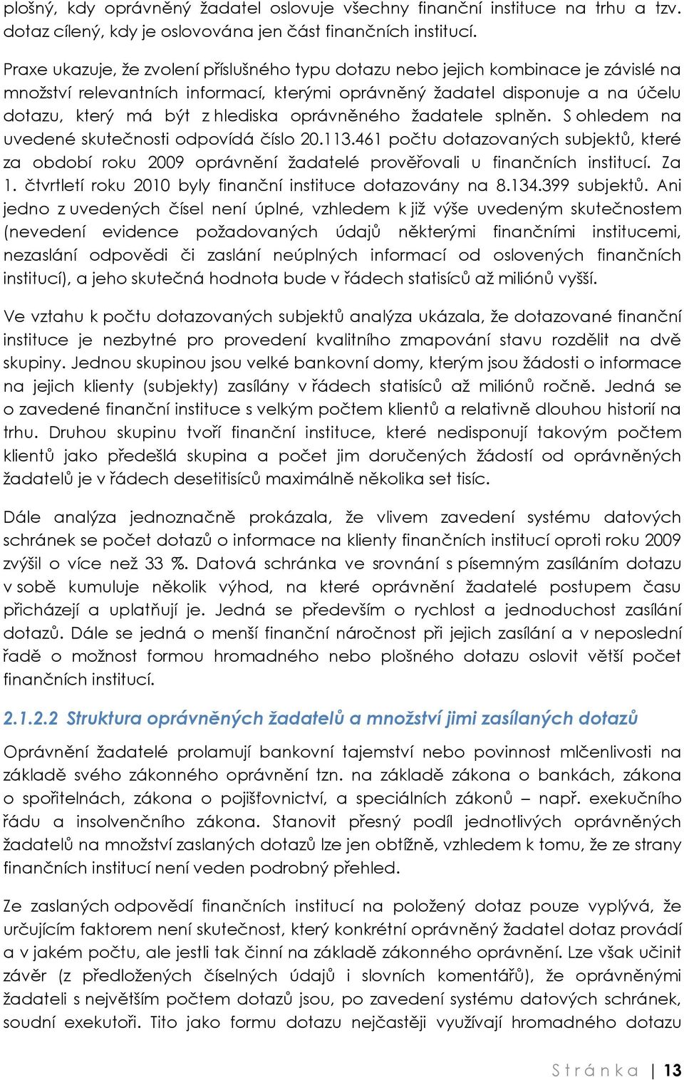 oprávněného žadatele splněn. S ohledem na uvedené skutečnosti odpovídá číslo 20.113.461 počtu dotazovaných subjektů, které za období roku 2009 oprávnění žadatelé prověřovali u finančních institucí.