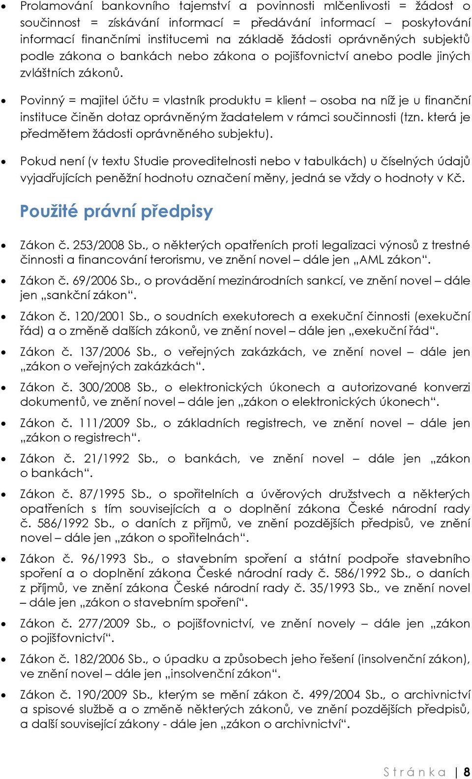 Povinný = majitel účtu = vlastník produktu = klient osoba na níž je u finanční instituce činěn dotaz oprávněným žadatelem v rámci součinnosti (tzn. která je předmětem žádosti oprávněného subjektu).