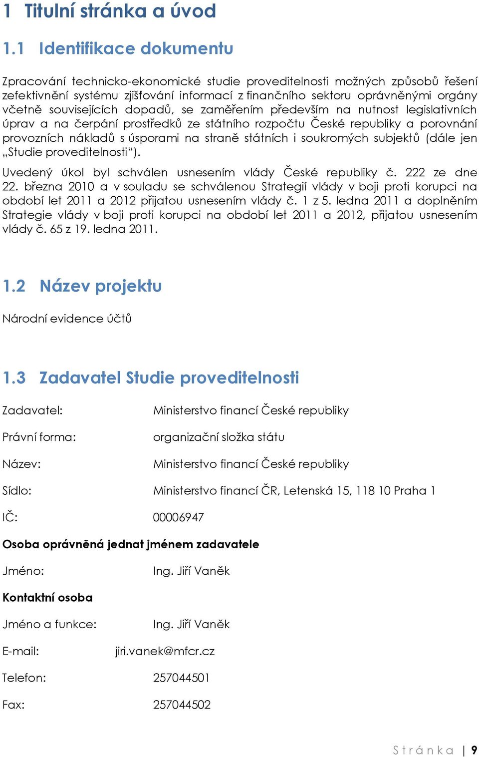 souvisejících dopadů, se zaměřením především na nutnost legislativních úprav a na čerpání prostředků ze státního rozpočtu České republiky a porovnání provozních nákladů s úsporami na straně státních