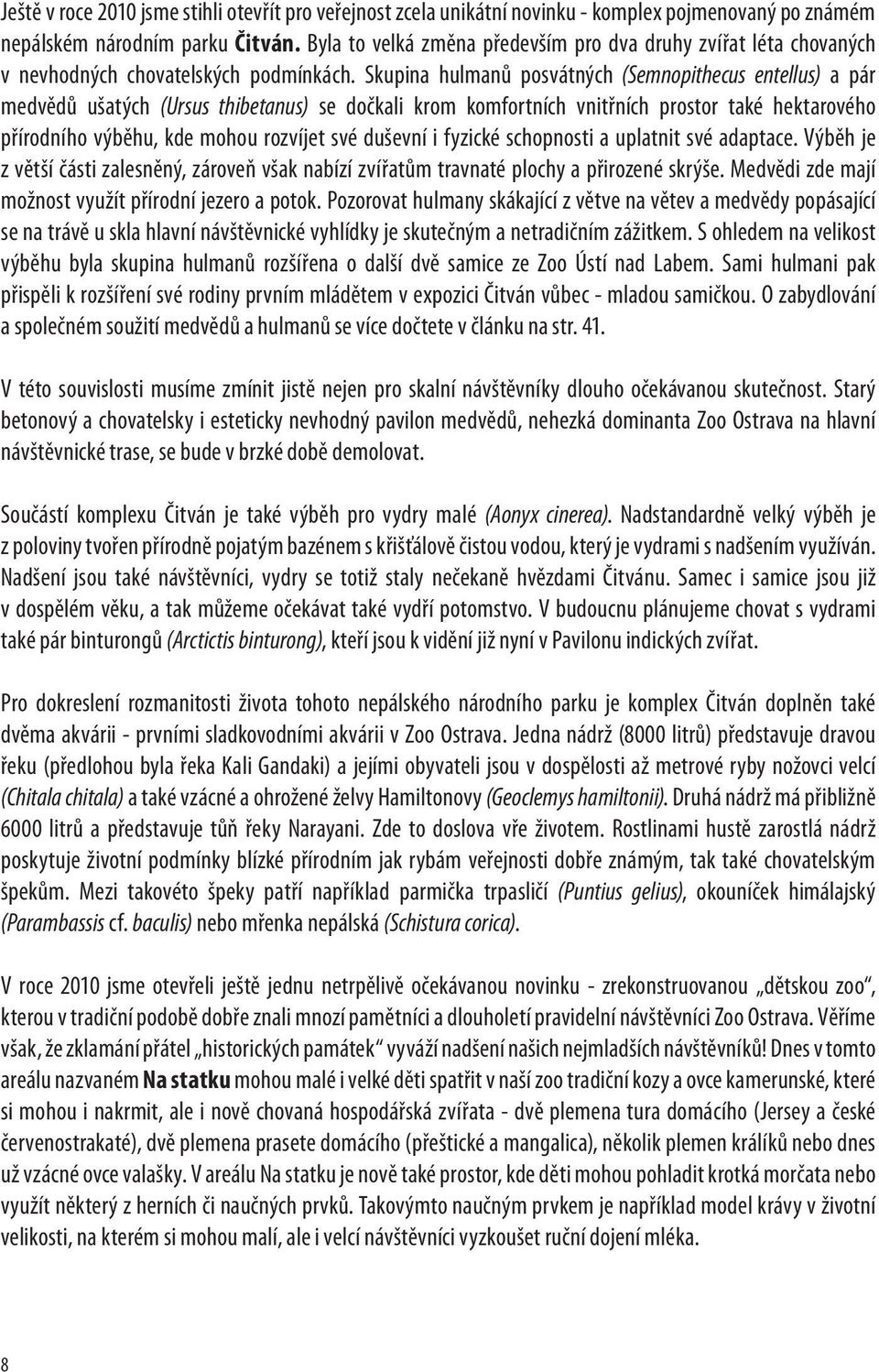 Skupina hulmanů posvátných (Semnopithecus entellus) a pár medvědů ušatých (Ursus thibetanus) se dočkali krom komfortních vnitřních prostor také hektarového přírodního výběhu, kde mohou rozvíjet své