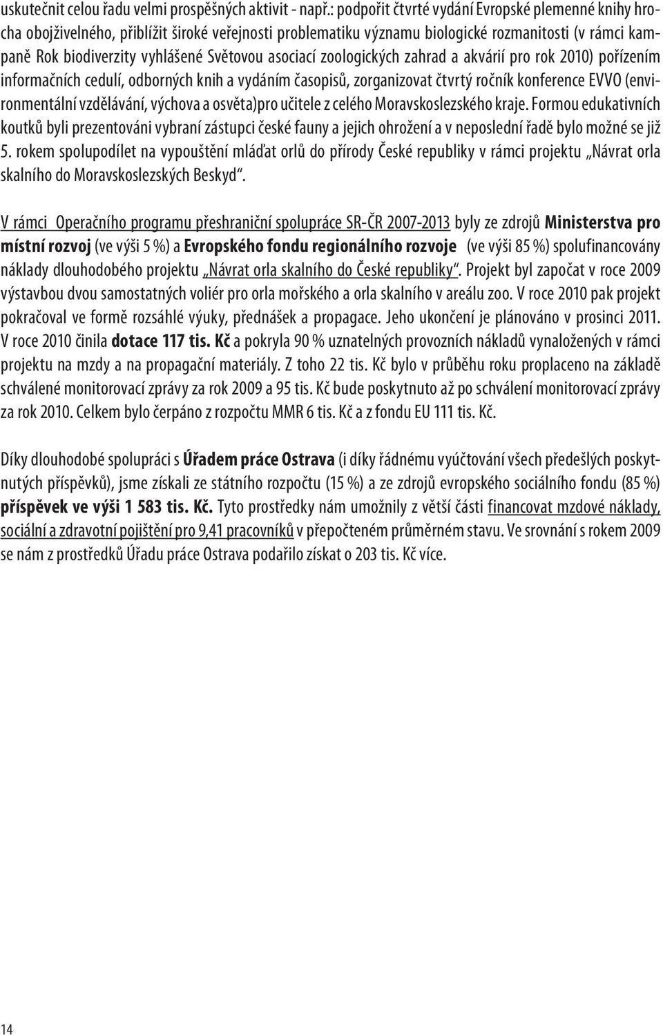 asociací zoologických zahrad a akvárií pro rok 2010) pořízením informačních cedulí, odborných knih a vydáním časopisů, zorganizovat čtvrtý ročník konference EVVO (environmentální vzdělávání, výchova