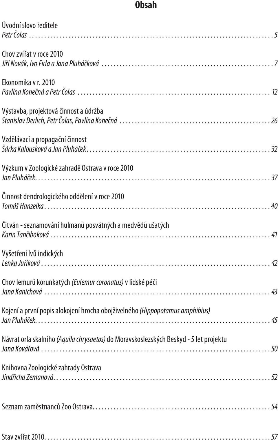 .................................................. 26 Vzdělávací a propagační činnost Šárka Kalousková a Jan Pluháček...32 Výzkum v Zoologické zahradě Ostrava v roce 2010 Jan Pluháček.