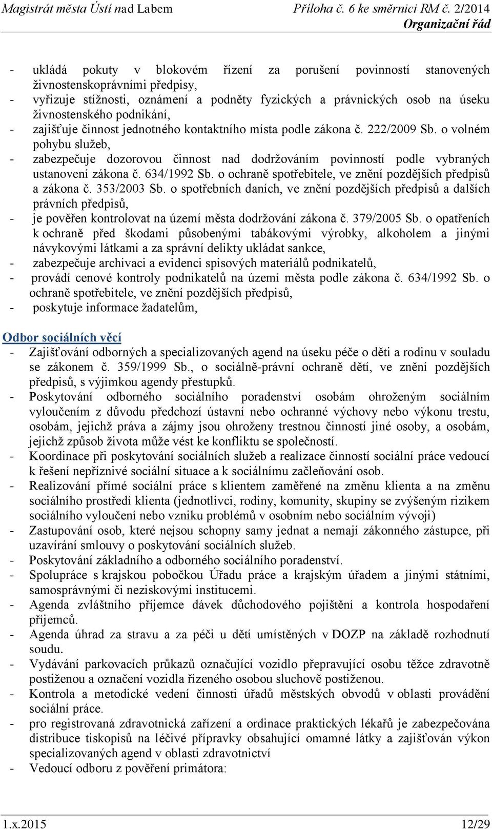 o volném pohybu služeb, - zabezpečuje dozorovou činnost nad dodržováním povinností podle vybraných ustanovení zákona č. 634/1992 Sb. o ochraně spotřebitele, ve znění pozdějších předpisů a zákona č.