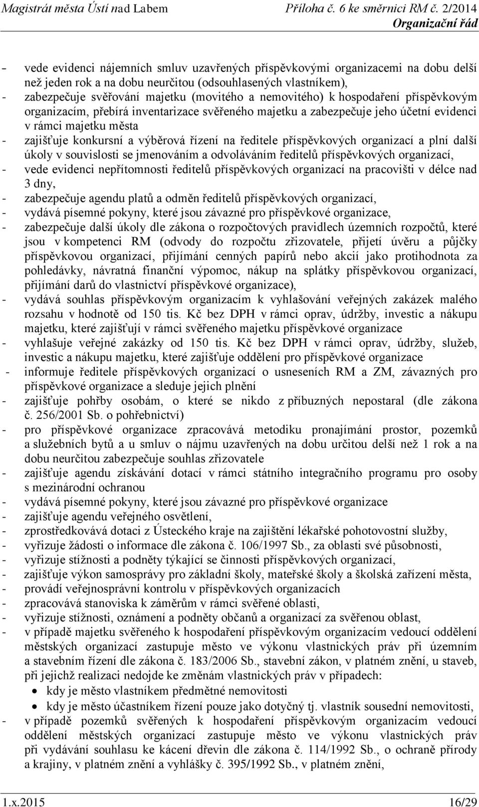 ředitele příspěvkových organizací a plní další úkoly v souvislosti se jmenováním a odvoláváním ředitelů příspěvkových organizací, - vede evidenci nepřítomnosti ředitelů příspěvkových organizací na