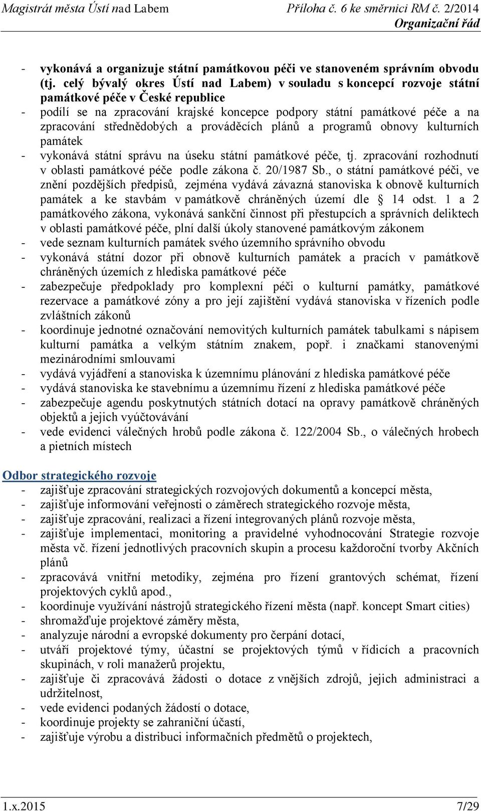 střednědobých a prováděcích plánů a programů obnovy kulturních památek - vykonává státní správu na úseku státní památkové péče, tj. zpracování rozhodnutí v oblasti památkové péče podle zákona č.